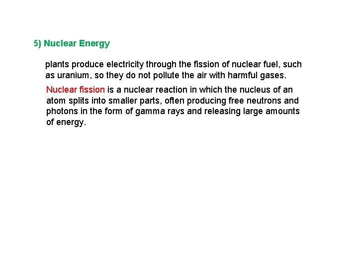 5) Nuclear Energy plants produce electricity through the fission of nuclear fuel, such as
