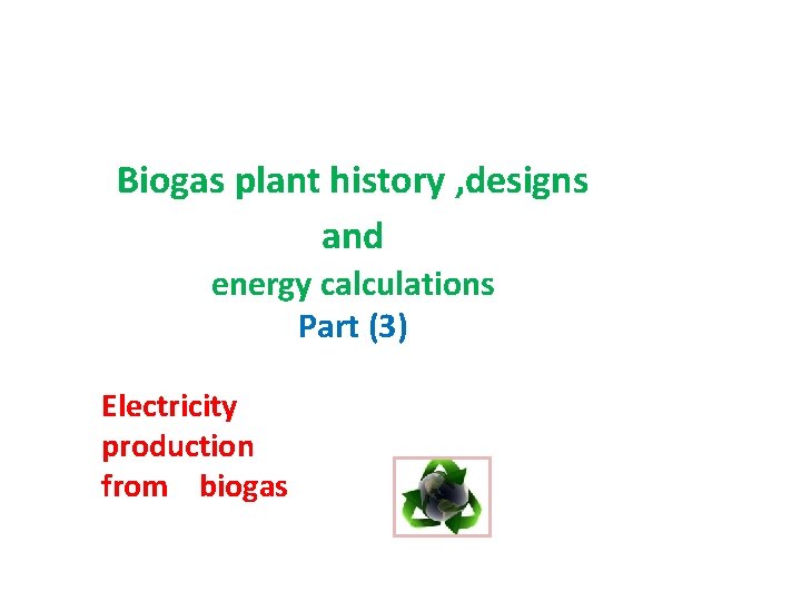 Biogas plant history , designs and energy calculations Part (3) Electricity production from biogas