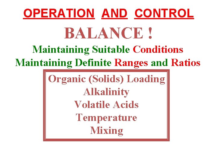 OPERATION AND CONTROL BALANCE ! Maintaining Suitable Conditions Maintaining Definite Ranges and Ratios Organic