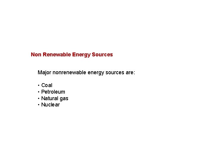 Non Renewable Energy Sources Major nonrenewable energy sources are: • Coal • Petroleum •