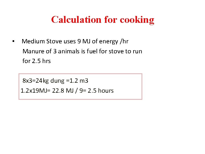Calculation for cooking • Medium Stove uses 9 MJ of energy /hr Manure of