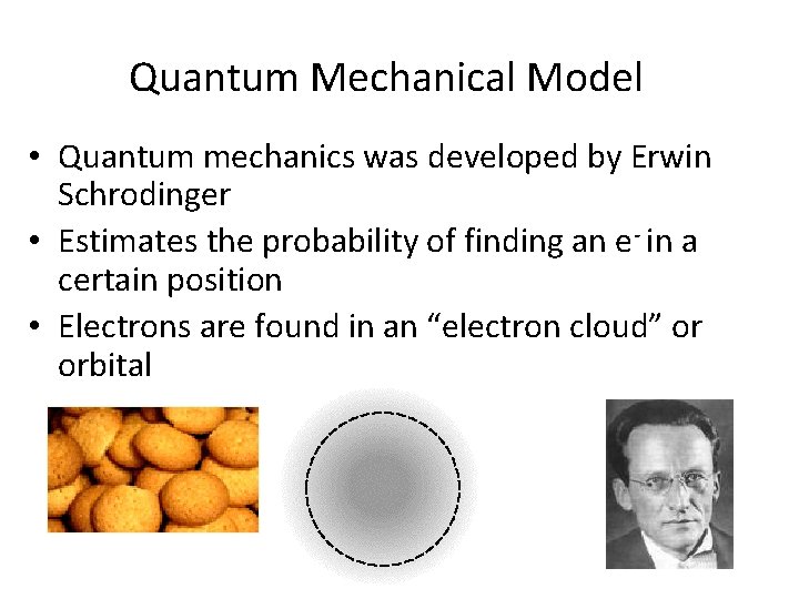 Quantum Mechanical Model • Quantum mechanics was developed by Erwin Schrodinger • Estimates the
