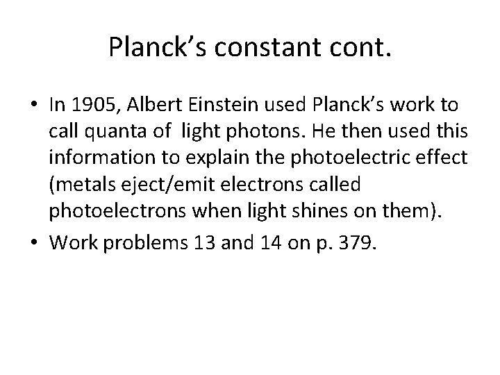 Planck’s constant cont. • In 1905, Albert Einstein used Planck’s work to call quanta