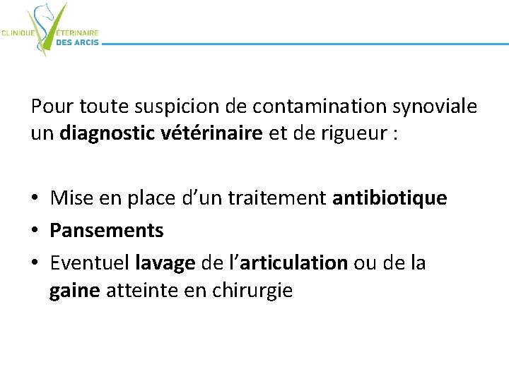 Pour toute suspicion de contamination synoviale un diagnostic vétérinaire et de rigueur : • Pour toute suspicion de contamination synoviale un diagnostic vétérinaire et de rigueur : •