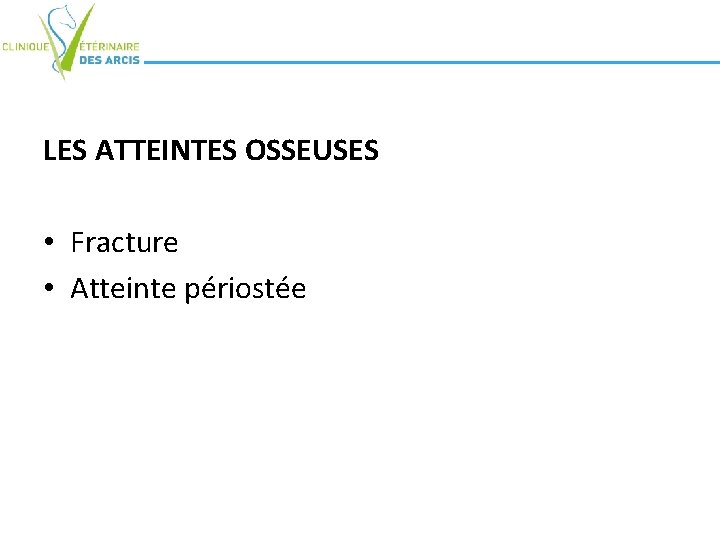 LES ATTEINTES OSSEUSES • Fracture • Atteinte périostée LES ATTEINTES OSSEUSES • Fracture • Atteinte périostée