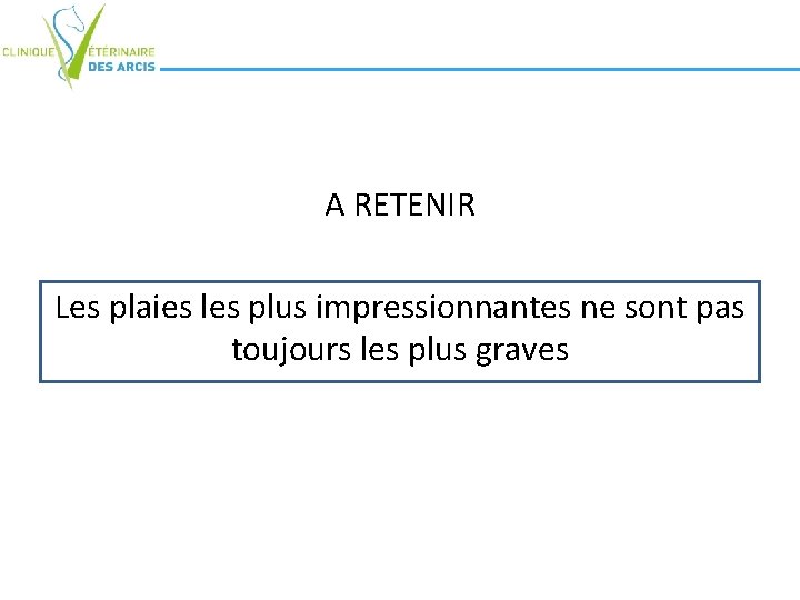 A RETENIR Les plaies les plus impressionnantes ne sont pas toujours les plus graves A RETENIR Les plaies les plus impressionnantes ne sont pas toujours les plus graves