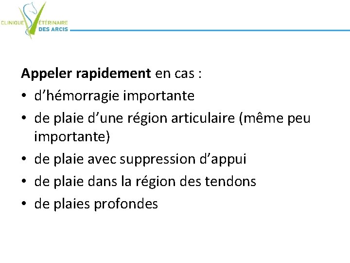 Appeler rapidement en cas : • d’hémorragie importante • de plaie d’une région articulaire Appeler rapidement en cas : • d’hémorragie importante • de plaie d’une région articulaire