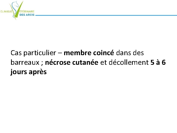 Cas particulier – membre coincé dans des barreaux ; nécrose cutanée et décollement 5 Cas particulier – membre coincé dans des barreaux ; nécrose cutanée et décollement 5