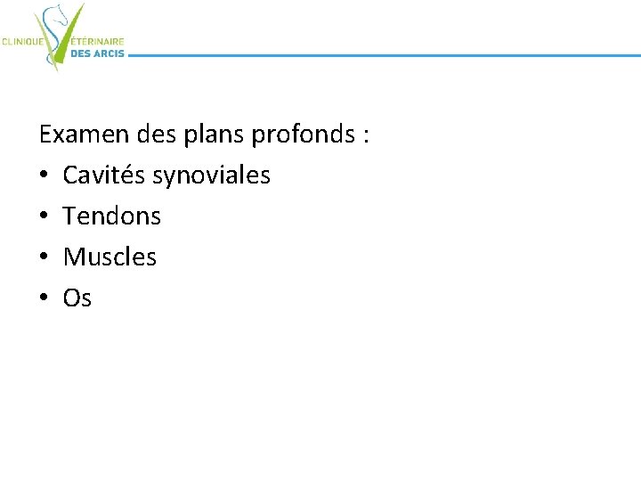 Examen des plans profonds : • Cavités synoviales • Tendons • Muscles • Os Examen des plans profonds : • Cavités synoviales • Tendons • Muscles • Os