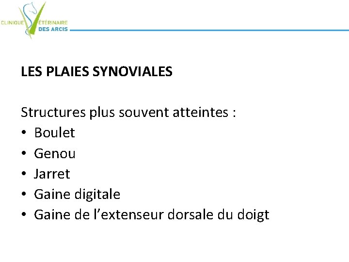 LES PLAIES SYNOVIALES Structures plus souvent atteintes : • Boulet • Genou • Jarret LES PLAIES SYNOVIALES Structures plus souvent atteintes : • Boulet • Genou • Jarret