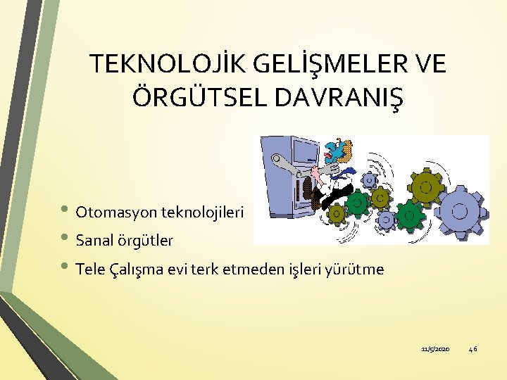 TEKNOLOJİK GELİŞMELER VE ÖRGÜTSEL DAVRANIŞ • Otomasyon teknolojileri • Sanal örgütler • Tele Çalışma