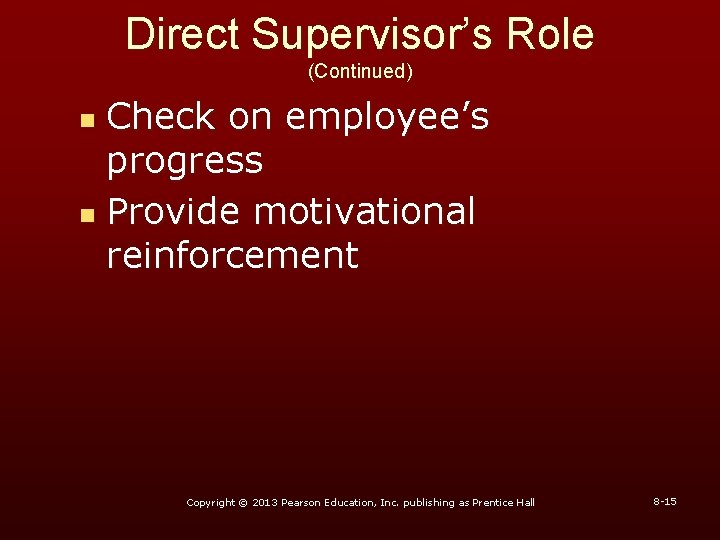 Direct Supervisor’s Role (Continued) Check on employee’s progress n Provide motivational reinforcement n Copyright