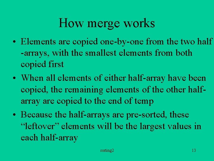 How merge works • Elements are copied one-by-one from the two half -arrays, with