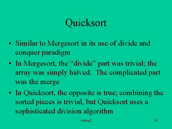 Quicksort • Similar to Mergesort in its use of divide and conquer paradigm •