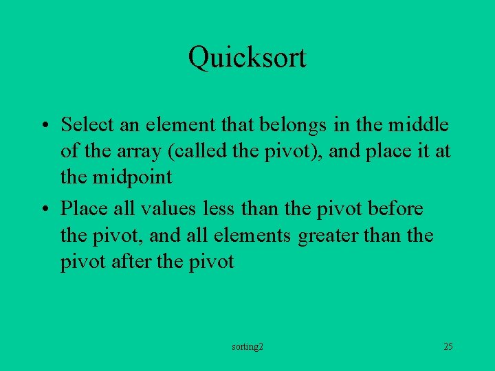 Quicksort • Select an element that belongs in the middle of the array (called