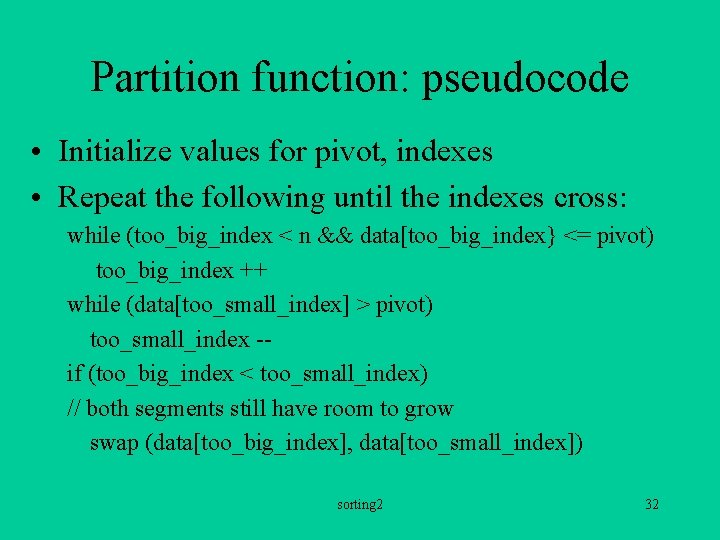 Partition function: pseudocode • Initialize values for pivot, indexes • Repeat the following until