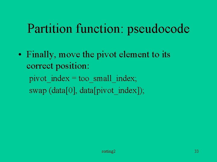 Partition function: pseudocode • Finally, move the pivot element to its correct position: pivot_index