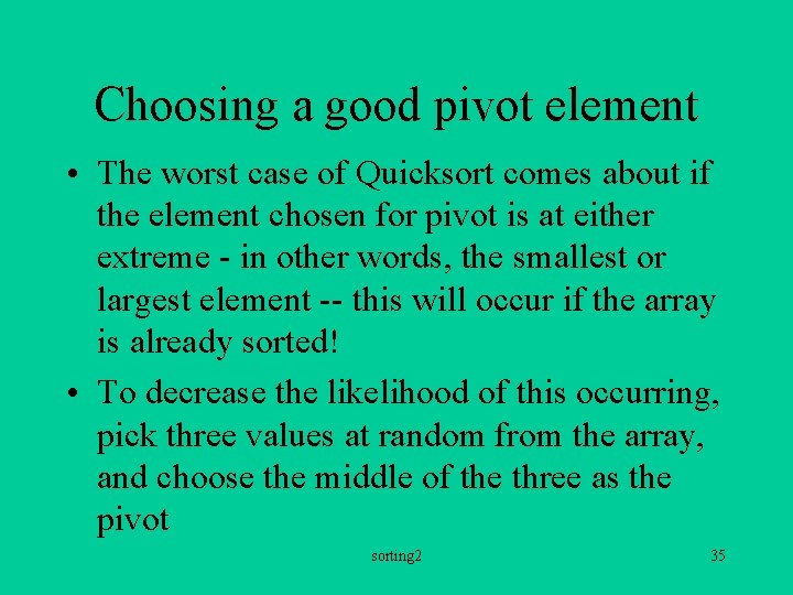 Choosing a good pivot element • The worst case of Quicksort comes about if