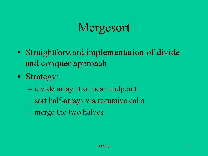Mergesort • Straightforward implementation of divide and conquer approach • Strategy: – divide array