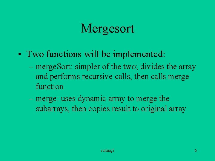 Mergesort • Two functions will be implemented: – merge. Sort: simpler of the two;