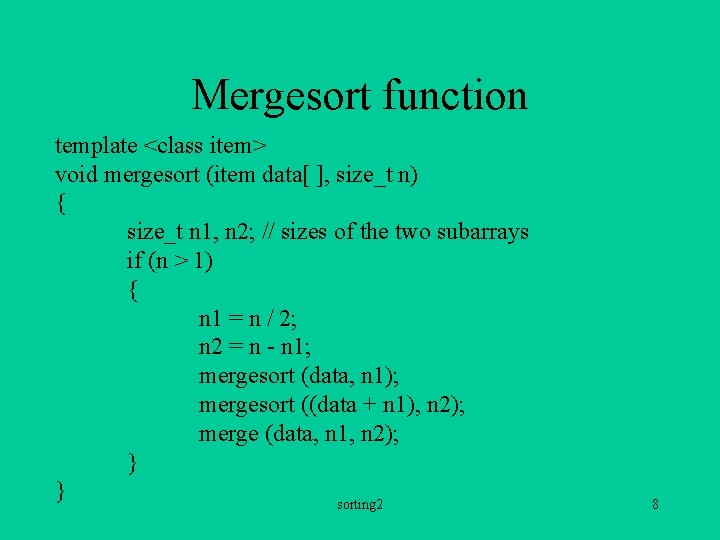 Mergesort function template <class item> void mergesort (item data[ ], size_t n) { size_t