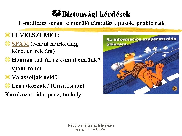  Biztonsági kérdések E-mailezés során felmerülő támadás típusok, problémák z LEVÉLSZEMÉT: z SPAM (e-mail