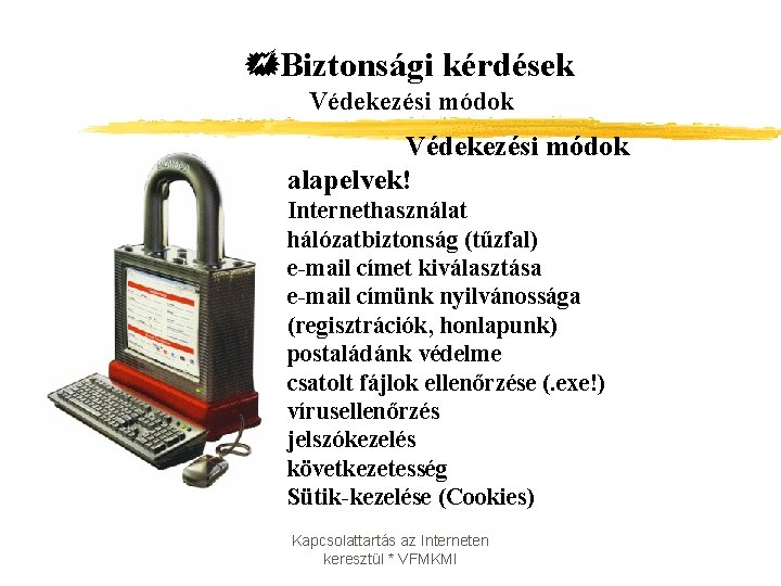  Biztonsági kérdések Védekezési módok alapelvek! Internethasználat hálózatbiztonság (tűzfal) e-mail címet kiválasztása e-mail címünk