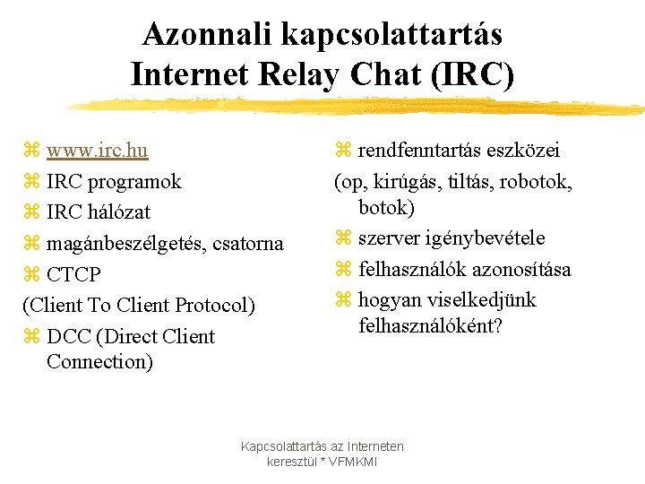 Azonnali kapcsolattartás Internet Relay Chat (IRC) z www. irc. hu z IRC programok z