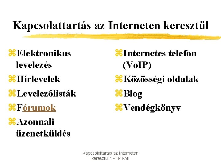 Kapcsolattartás az Interneten keresztül z. Elektronikus levelezés z. Hírlevelek z. Levelezőlisták z. Fórumok z.