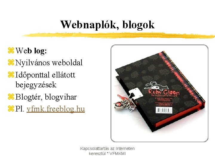 Webnaplók, blogok z Web log: z Nyilvános weboldal z Időponttal ellátott bejegyzések z Blogtér,