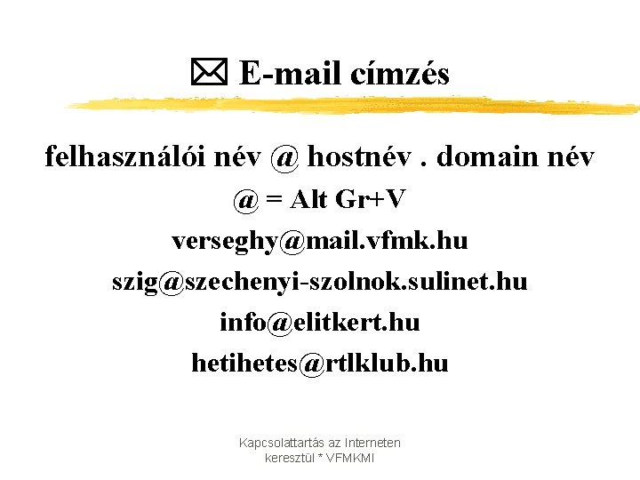  E-mail címzés felhasználói név @ hostnév. domain név @ = Alt Gr+V verseghy@mail.