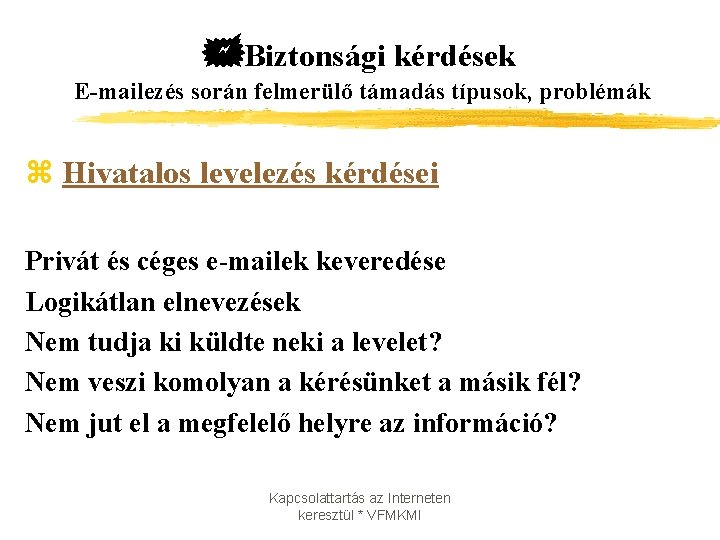  Biztonsági kérdések E-mailezés során felmerülő támadás típusok, problémák z Hivatalos levelezés kérdései Privát