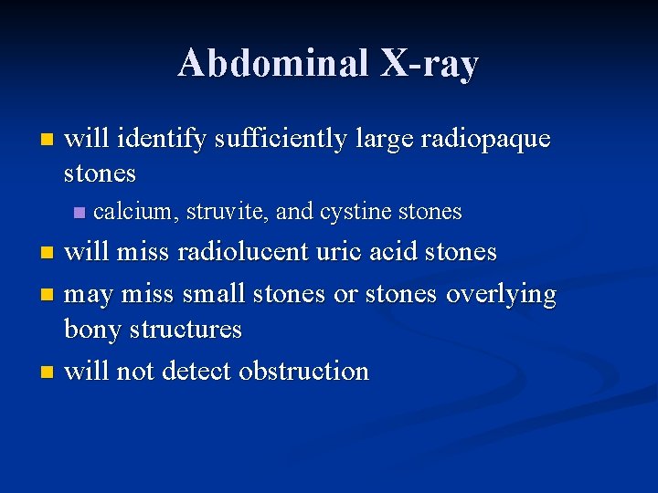 Abdominal X-ray n will identify sufficiently large radiopaque stones n calcium, struvite, and cystine