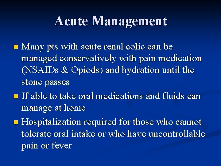 Acute Management Many pts with acute renal colic can be managed conservatively with pain