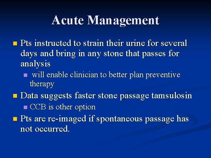 Acute Management n Pts instructed to strain their urine for several days and bring