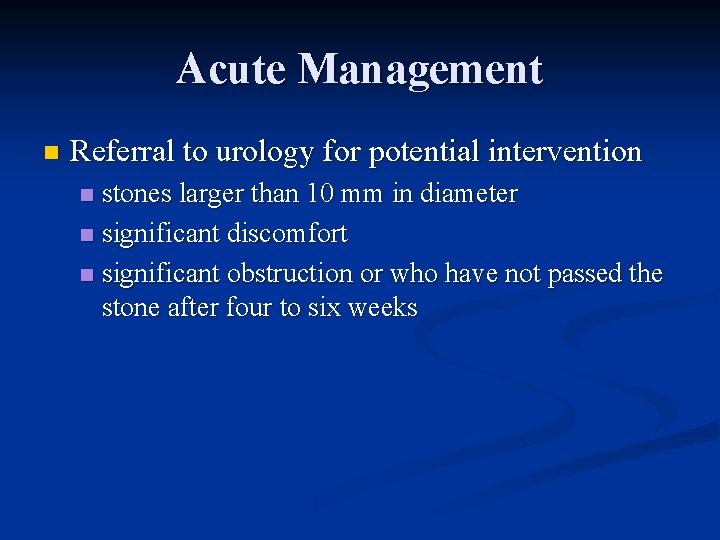 Acute Management n Referral to urology for potential intervention stones larger than 10 mm