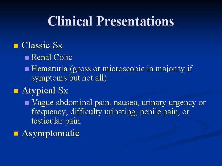 Clinical Presentations n Classic Sx Renal Colic n Hematuria (gross or microscopic in majority
