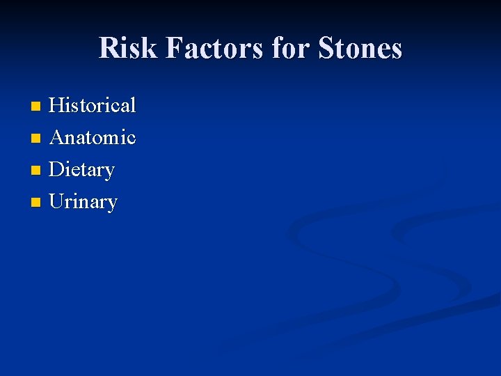 Risk Factors for Stones Historical n Anatomic n Dietary n Urinary n 