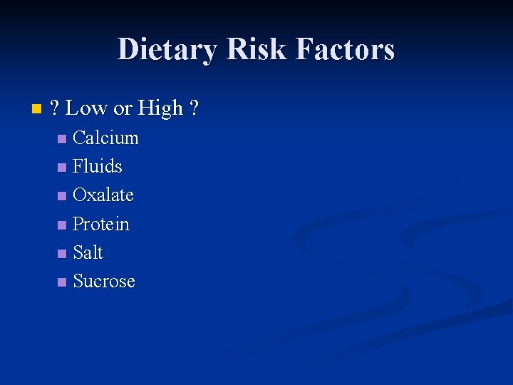 Dietary Risk Factors n ? Low or High ? Calcium n Fluids n Oxalate