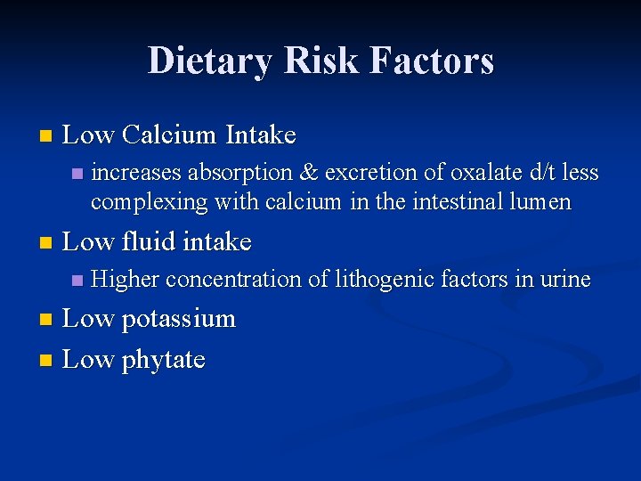 Dietary Risk Factors n Low Calcium Intake n n increases absorption & excretion of