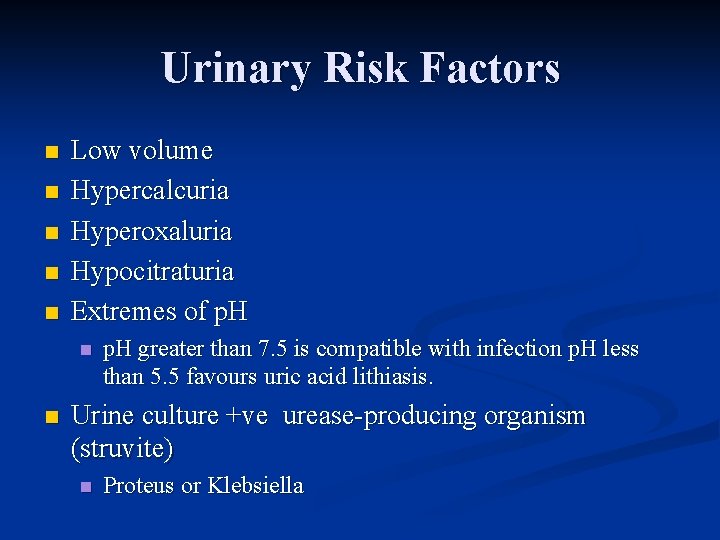 Urinary Risk Factors n n n Low volume Hypercalcuria Hyperoxaluria Hypocitraturia Extremes of p.