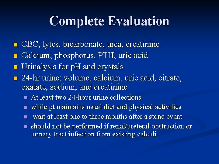 Complete Evaluation n n CBC, lytes, bicarbonate, urea, creatinine Calcium, phosphorus, PTH, uric acid