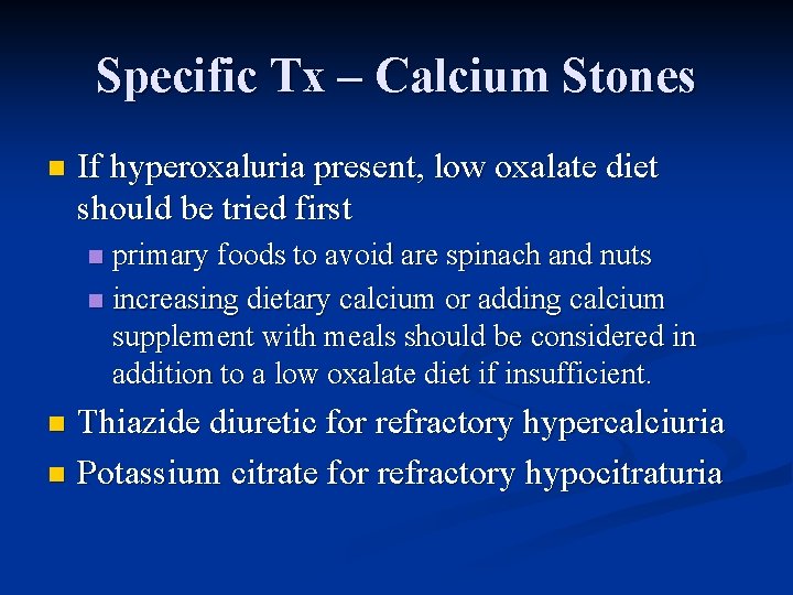 Specific Tx – Calcium Stones n If hyperoxaluria present, low oxalate diet should be