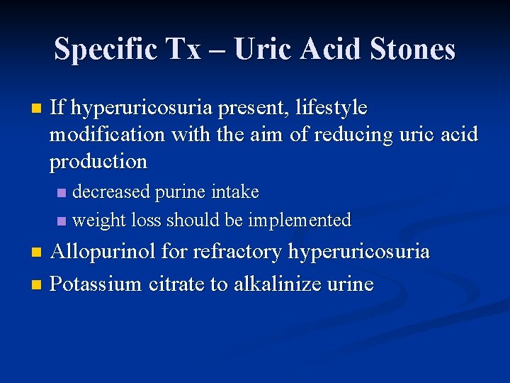 Specific Tx – Uric Acid Stones n If hyperuricosuria present, lifestyle modification with the