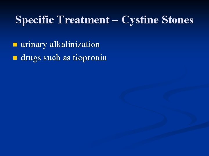 Specific Treatment – Cystine Stones urinary alkalinization n drugs such as tiopronin n 