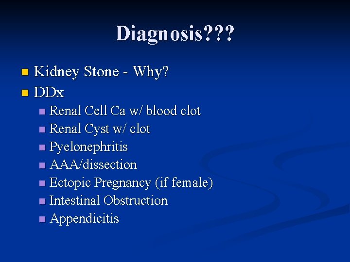 Diagnosis? ? ? Kidney Stone - Why? n DDx n Renal Cell Ca w/