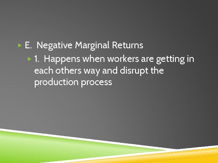 ▶ E. Negative Marginal Returns ▶ 1. Happens when workers are getting in each