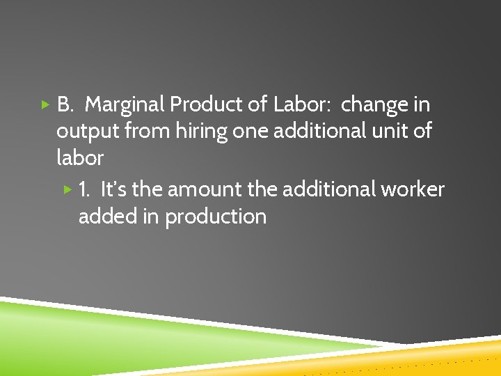 ▶ B. Marginal Product of Labor: change in output from hiring one additional unit