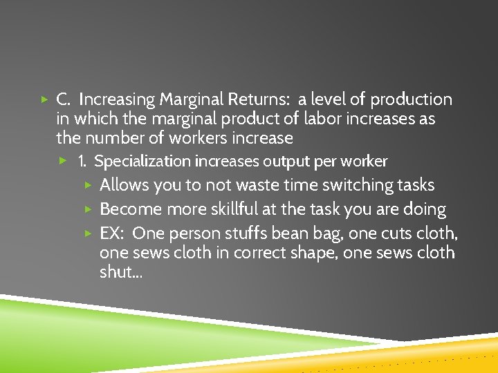 ▶ C. Increasing Marginal Returns: a level of production in which the marginal product