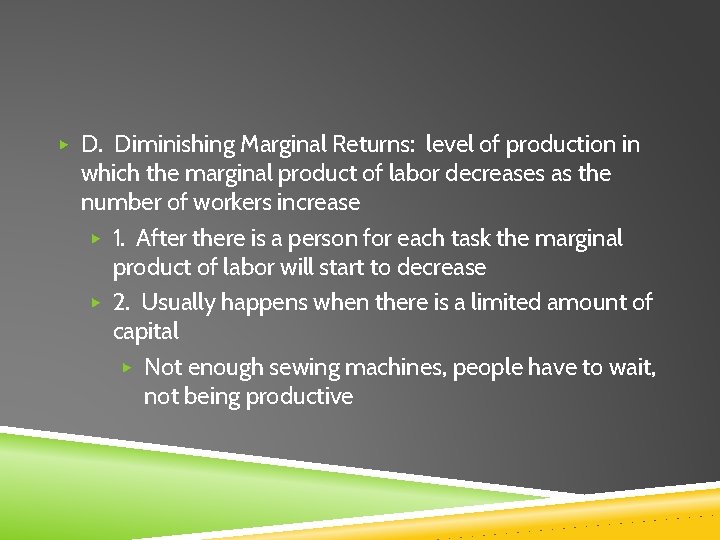 ▶ D. Diminishing Marginal Returns: level of production in which the marginal product of